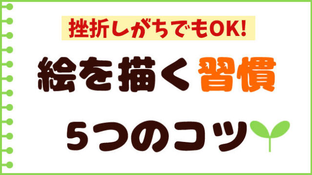 挫折しがちでも全然ok 絵を毎日描く習慣を身に付ける5つのコツ おえかきの庭